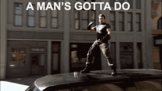 Mans gotta do what a mans gotta do