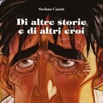 Stefano Casini a Roma:  mostra e dediche per "Di altre storie e di altri eroi"