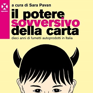 Disponibile dal 19 marzo “Il potere sovversivo della carta – Dieci anni di fumetti autoprodotti in Italia” curato da Sara Pavan